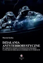 Działania antyterrostyczne Sił Zbrojnych Rzeczypospolitej Polskiej na polskich obszarach morskich i w portach - Marcin Kośka