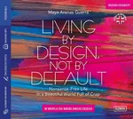 Living by Design, Not by Default. Nonsense-free Life in a Beautiful World Full of Crap w wersji do nauki angielskiego - Maya Arenas Guerra