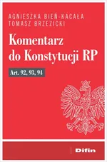 Komentarz do Konstytucji RP art. 92, 93, 94 - Agnieszka Bień-Kacała