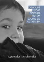Odnajdź swoje dziecko, potem zajmij się autyzmem - Agnieszka Wysokowska