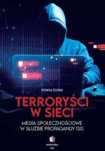 TERRORYŚCI W SIECI Media społecznościowe w służbie propagandy ISIS - Sylwia Gliwa