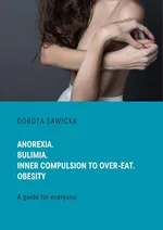 Anorexia. Bulimia. Inner compulsion to over-eat. Obesity - Dorota Sawicka