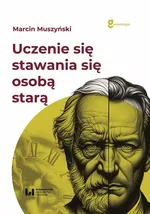 Uczenie się stawania się osobą starą - Muszyński Marcin