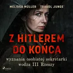 Z Hitlerem do końca. Wyznania osobistej sekretarki wodza III Rzeszy - Melissa Müller