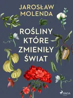 Rośliny, które zmieniły świat - Jarosław Molenda