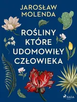 Rośliny, które udomowiły człowieka - Jarosław Molenda