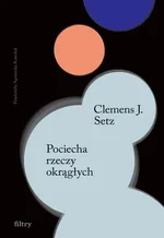 Pociecha rzeczy okrągłych - Clemens J. Setz