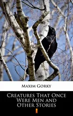 Creatures That Once Were Men and Other Stories - Maxim Gorky
