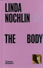 Linda Nochlin on The Body - Linda Nochlin