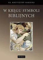 W kręgu symboli biblijnych. - Ks. Krzysztof Bardski