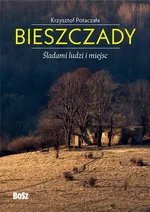 Bieszczady Śladami ludzi i miejsc - Krzysztof Potaczała