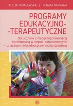 Programy edukacyjno-terapeutyczne dla uczniów z niepełnosprawnością intelektualną w stopniu umiarkowanym, znacznym i niepełnosprawnością sprzężoną - Renata Naprawa