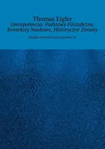 Omnipotencja: Podstawy Filozoficzne, Konteksty Naukowe, Historyczne Zmiany - Thomas Eigler
