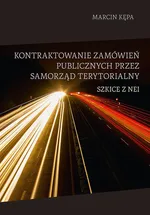 Kontraktowanie zamówień publicznych przez samorząd terytorialny. Szkice z NEI - Marcin Kępa