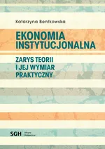 EKONOMIA INSTYTUCJONALNA Zarys teorii i jej wymiar praktyczny - Katarzyna Bentkowska