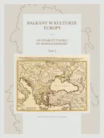 Bałkany w kulturze Europy. Od starożytności po współczesność. Tom I