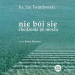 Nie bój się chodzenia po morzu - ks. Jan Twardowski