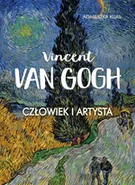 Vincent Van Gogh. Człowiek i artysta - Agnieszka Kijas