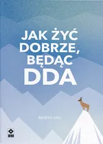 Jak żyć dobrze będąc DDA - Marta Sak