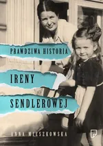 Prawdziwa historia Ireny Sendlerowej - Anna Mieszkowska