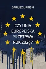 Czy Unia Europejska przetrwa rok 2024?” - Dariusz Lipiński