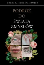 PODRÓŻ DO ŚWIATA ZMYSŁÓW - Barbara Szczepanowicz