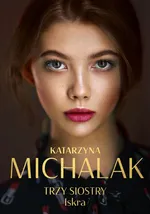 Trzy siostry Iskra - Katarzyna Michalak