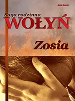Wołyń Zosia Saga rodzinna Część 1 - Anna Nowak