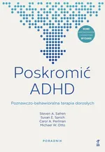 Poskromić ADHD Poznawczo-behawioralna terapia dorosłych Poradnik - Otto Michael W.