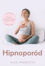 Hipnoporód, czyli jak rodzić w głębokim relaksie - Kaja Krawczyk