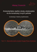 Amerykańskie ciężkie okręty artyleryjskie na tle konstrukcji innych państw Tom 12 - Maciej Chodnicki