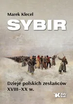 Sybir. Dzieje polskich zesłańców XVIII - XX w. - Marek Klecel