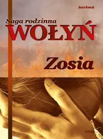 Wołyń Zosia Saga rodzinna Część 1 - Anna Nowak