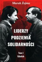 Liderzy podziemia Solidarności Tom 1 Gdańsk - Marek Żejmo