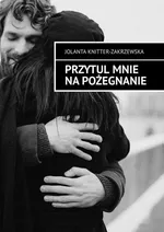 Przytul mnie na pożegnanie - Jolanta Knitter-Zakrzewska