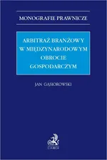 Arbitraż branżowy w międzynarodowym obrocie gospodarczym - Jan Gąsiorowski
