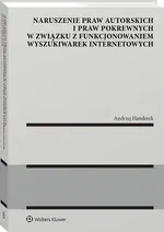 Naruszenie praw autorskich i praw pokrewnych w związku z funkcjonowaniem wyszukiwarek internetowych - Andrzej Hańderek