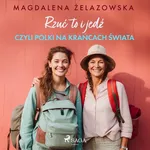 Rzuć to i jedź, czyli Polki na krańcach świata - Magdalena Żelazowska