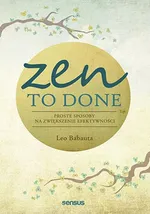 Zen To Done Proste sposoby na zwiększenie efektywności - Leo Babauta