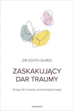 Zaskakujący dar traumy - Edith Shiro