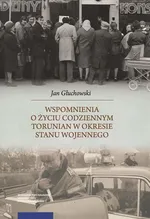 Wspomnienia o życiu codziennym Torunian w okresie stanu wojennego - Jan Głuchowski