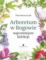 Arboretum w Rogowie - najcenniejsze kolekcje - Piotr Banaszczak