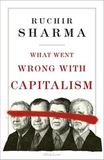 What Went Wrong With Capitalism - Ruchir Sharma
