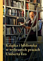 Książka i biblioteka w wybranych pracach Umberta Eco - Anna Lubińska