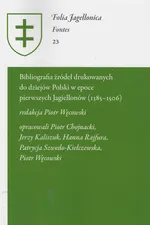 Bibliografia źródeł drukowanych do dziejów Polski w epoce pierwszych Jagiellonów (1385-1506) - Piotr Węcowski