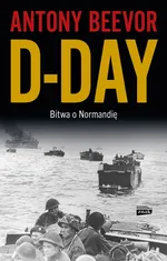 D-Day. Bitwa o Normandię - Antony Beevor