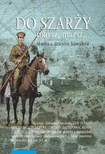 Do szarży marsz, marsz... Studia z dziejów kawalerii Tom 10 - Aleksander Smoliński