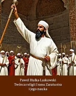 Twórca religii Iranu Zaratusztra i jego nauka - Paweł Hulka-Laskowski