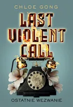 Last Violent Call. Ostatnie wezwanie - Chloe Gong
