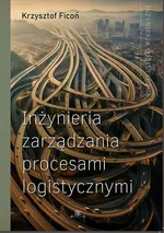 Inżynieria zarządzania procesami logistycznymi - Krzysztof Ficoń